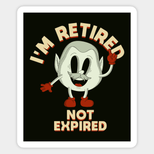 I'm Retired Not Expired Magnet